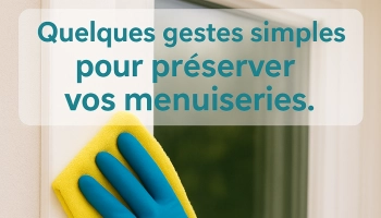 Pourquoi l’entretien de votre menuiserie est essentiel ?